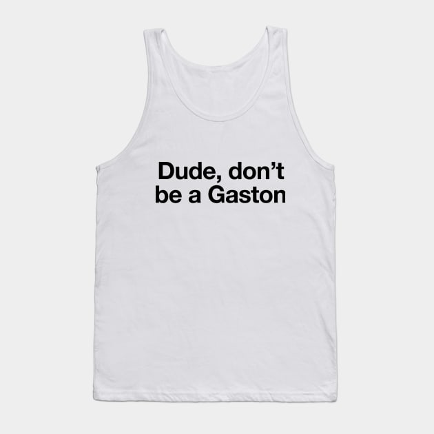 Don't be a Gaston - Black Print Tank Top by Swift Art